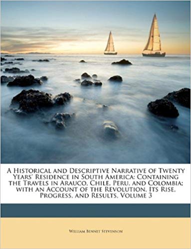 A Historical and Descriptive Narrative of Twenty Years Residence in South America Containing the Travels in Arauco Chile Peru and Colombia Vol 3